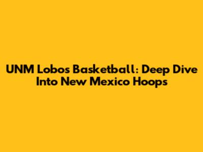 UNM Lobos Basketball: Deep Dive Into New Mexico Hoops