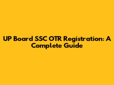 UP Board SSC OTR Registration: A Complete Guide