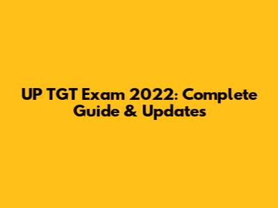 UP TGT Exam 2022: Complete Guide & Updates