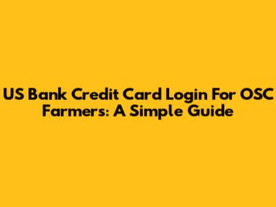 US Bank Credit Card Login For OSC Farmers: A Simple Guide