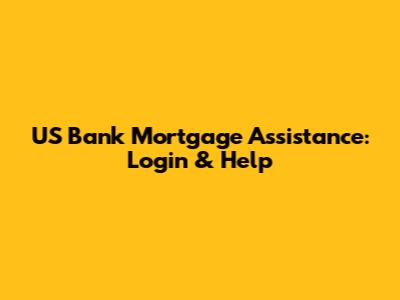 US Bank Mortgage Assistance: Login & Help