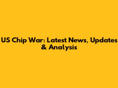 US Chip War: Latest News, Updates & Analysis