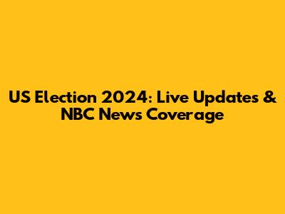 US Election 2024: Live Updates & NBC News Coverage