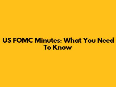 US FOMC Minutes: What You Need To Know