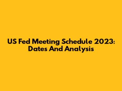 US Fed Meeting Schedule 2023: Dates And Analysis