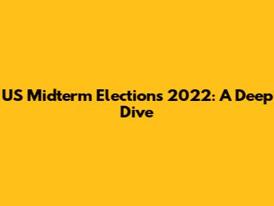 US Midterm Elections 2022: A Deep Dive