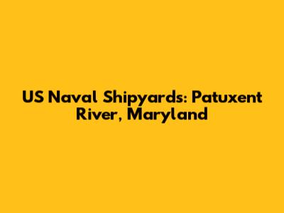US Naval Shipyards: Patuxent River, Maryland