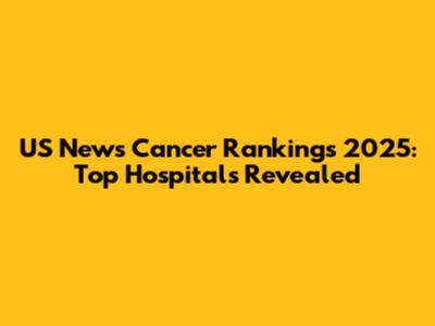 US News Cancer Rankings 2025: Top Hospitals Revealed