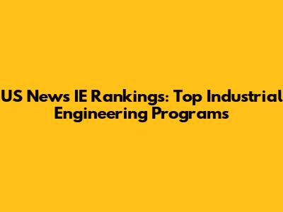 US News IE Rankings: Top Industrial Engineering Programs