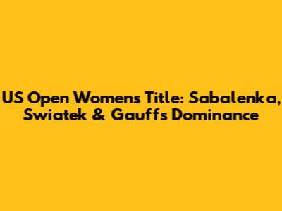 US Open Women's Title: Sabalenka, Swiatek & Gauff's Dominance