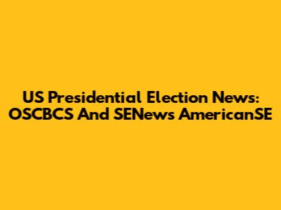 US Presidential Election News: OSCBCS And SENews AmericanSE