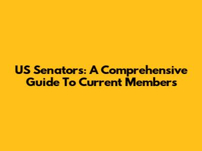US Senators: A Comprehensive Guide To Current Members