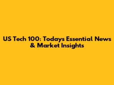 US Tech 100: Today's Essential News & Market Insights