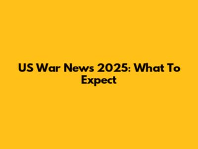 US War News 2025: What To Expect