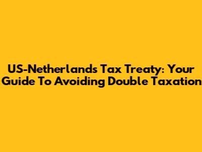 US-Netherlands Tax Treaty: Your Guide To Avoiding Double Taxation