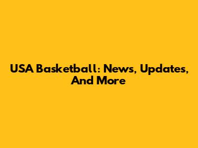 USA Basketball: News, Updates, And More