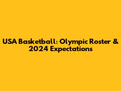 USA Basketball: Olympic Roster & 2024 Expectations