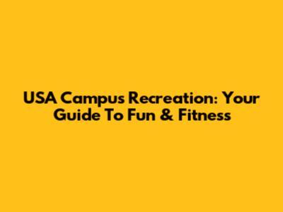 USA Campus Recreation: Your Guide To Fun & Fitness