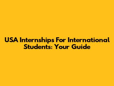 USA Internships For International Students: Your Guide