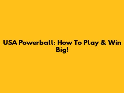 USA Powerball: How To Play & Win Big!