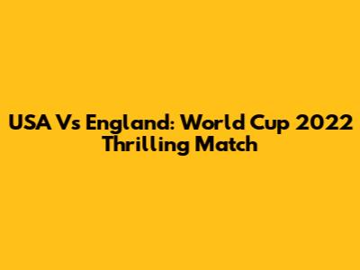 USA Vs England: World Cup 2022 Thrilling Match