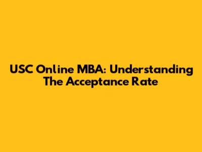 USC Online MBA: Understanding The Acceptance Rate