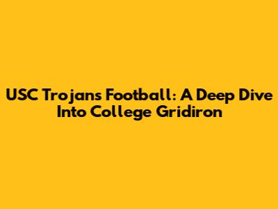 USC Trojans Football: A Deep Dive Into College Gridiron