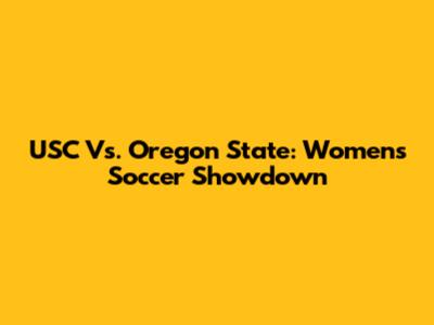 USC Vs. Oregon State: Women's Soccer Showdown