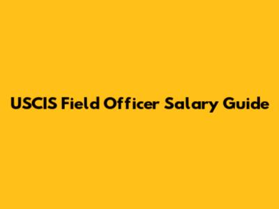 USCIS Field Officer Salary Guide