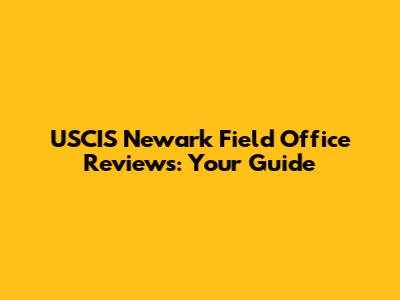 USCIS Newark Field Office Reviews: Your Guide