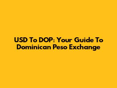 USD To DOP: Your Guide To Dominican Peso Exchange