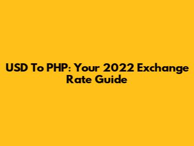 USD To PHP: Your 2022 Exchange Rate Guide