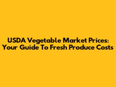 USDA Vegetable Market Prices: Your Guide To Fresh Produce Costs