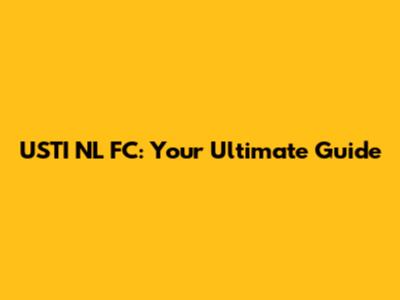 USTI NL FC: Your Ultimate Guide