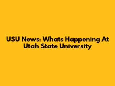 USU News: What's Happening At Utah State University