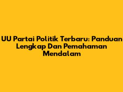 UU Partai Politik Terbaru: Panduan Lengkap Dan Pemahaman Mendalam