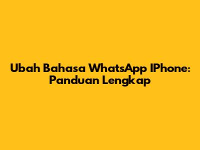 Ubah Bahasa WhatsApp IPhone: Panduan Lengkap