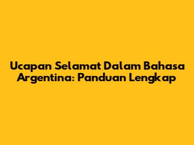 Ucapan Selamat Dalam Bahasa Argentina: Panduan Lengkap