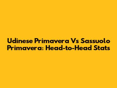 Udinese Primavera Vs Sassuolo Primavera: Head-to-Head Stats
