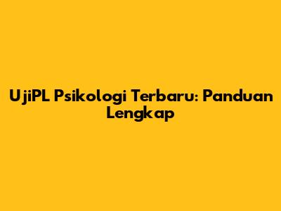 UjiPL Psikologi Terbaru: Panduan Lengkap
