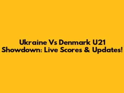 Ukraine Vs Denmark U21 Showdown: Live Scores & Updates!