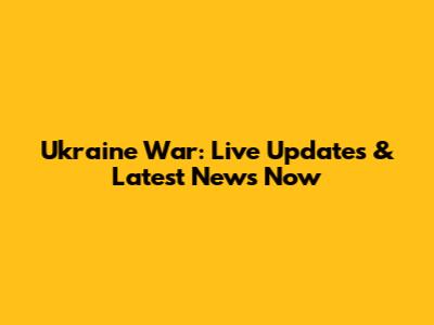 Ukraine War: Live Updates & Latest News Now
