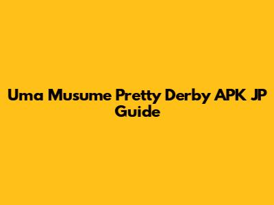 Uma Musume Pretty Derby APK JP Guide