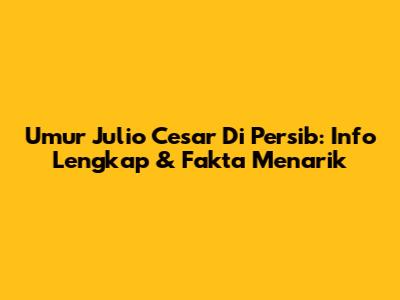 Umur Julio Cesar Di Persib: Info Lengkap & Fakta Menarik