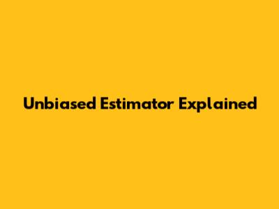 Unbiased Estimator Explained