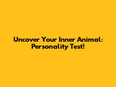 Uncover Your Inner Animal: Personality Test!