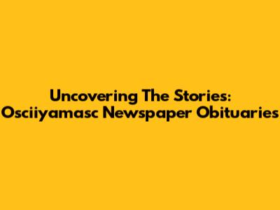 Uncovering The Stories: Osciiyamasc Newspaper Obituaries