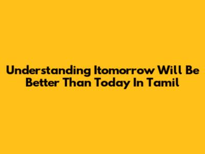 Understanding "Itomorrow Will Be Better Than Today" In Tamil