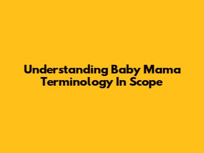 Understanding 'Baby Mama' Terminology In Scope
