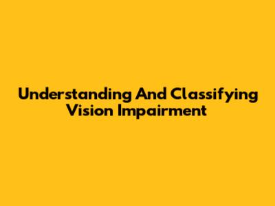 Understanding And Classifying Vision Impairment